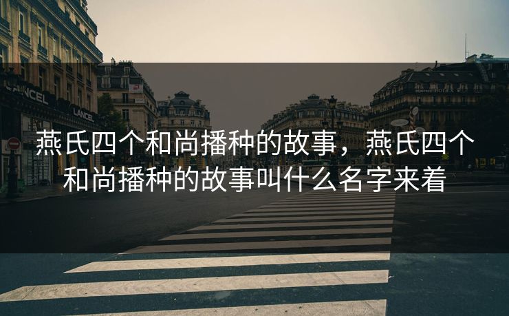 燕氏四个和尚播种的故事，燕氏四个和尚播种的故事叫什么名字来着