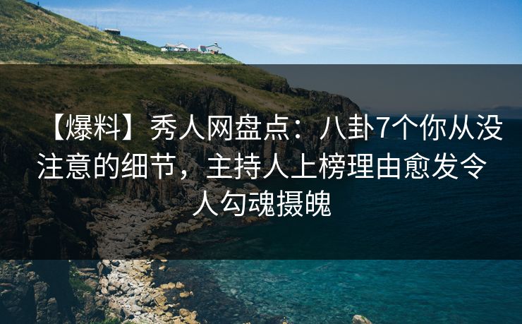 【爆料】秀人网盘点：八卦7个你从没注意的细节，主持人上榜理由愈发令人勾魂摄魄
